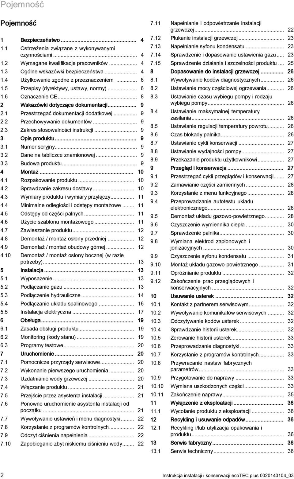 .. 9 3 Opis produktu... 9 3. Numer seryjny... 9 3.2 Dane na tabliczce znamionowej... 9 3.3 Budowa produktu... 9 4 Montaż... 0 4. Rozpakowanie produktu... 0 4.2 Sprawdzanie zakresu dostawy... 0 4.3 Wymiary produktu i wymiary przyłączy.