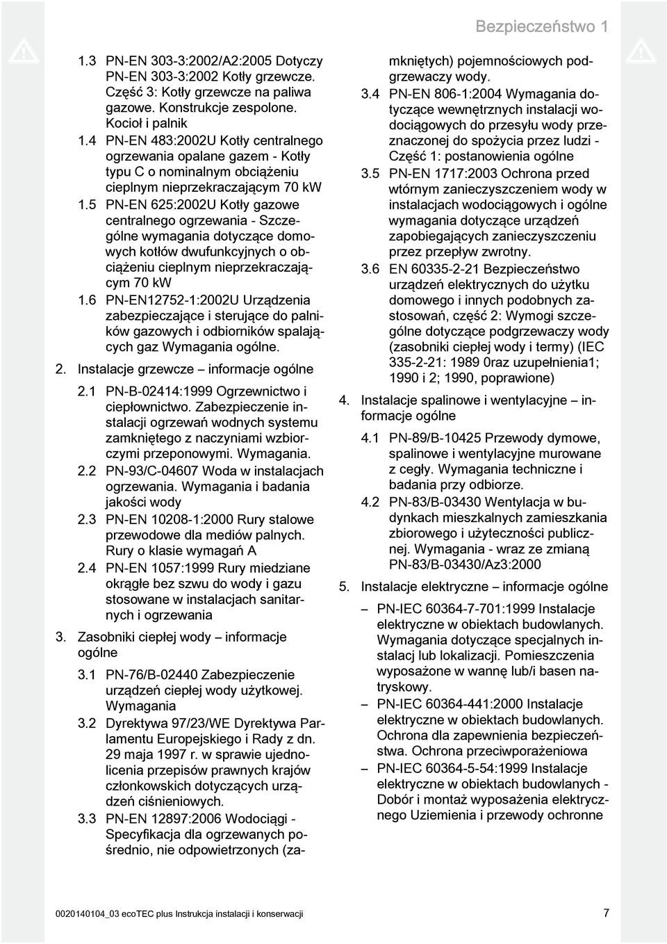 5 PN-EN 625:2002U Kotły gazowe centralnego ogrzewania - Szczególne wymagania dotyczące domowych kotłów dwufunkcyjnych o obciążeniu cieplnym nieprzekraczającym 70 kw.