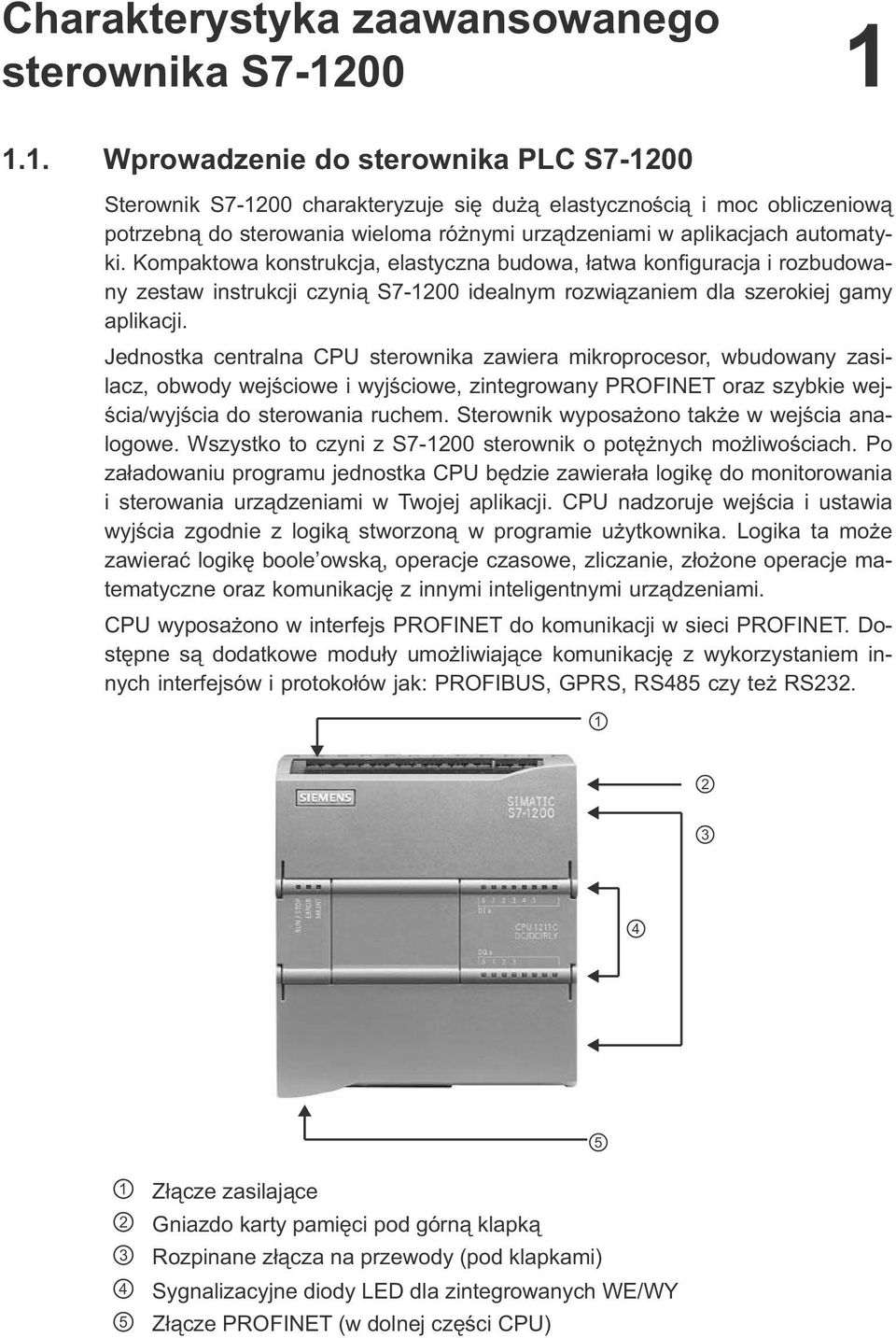 Kompaktowa konstrukcja, elastyczna budowa, łatwa konfiguracja i rozbudowany zestaw instrukcji czynią S7-1200 idealnym rozwiązaniem dla szerokiej gamy aplikacji.