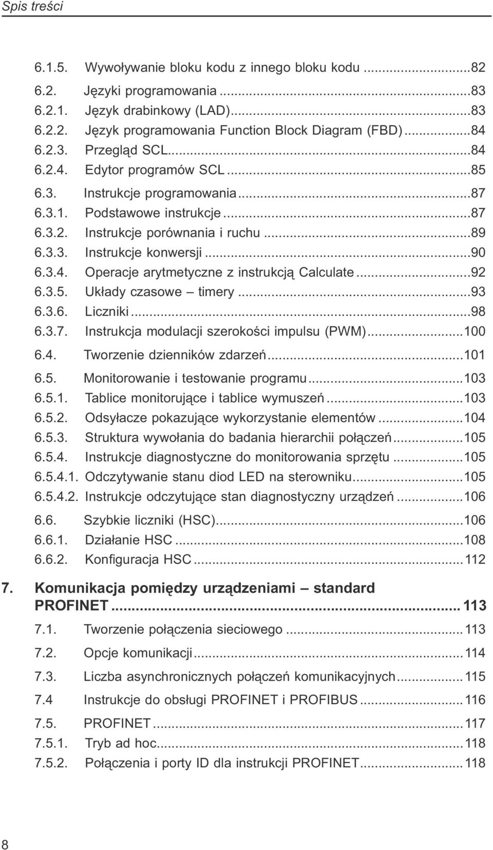 ..92 6.3.5. Układy czasowe timery...93 6.3.6. Liczniki...98 6.3.7. Instrukcja modulacji szerokości impulsu (PWM)...100 6.4. Tworzenie dzienników zdarzeń...101 6.5. Monitorowanie i testowanie programu.