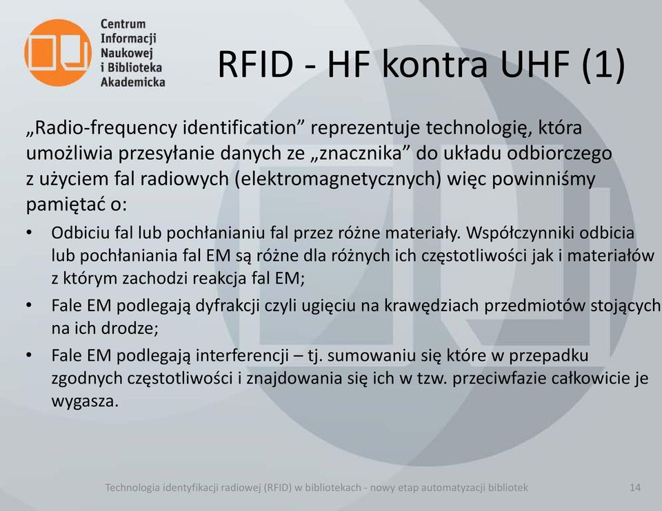 Współczynniki odbicia lub pochłaniania fal EM są różne dla różnych ich częstotliwości jak i materiałów z którym zachodzi reakcja fal EM; Fale EM podlegają dyfrakcji czyli ugięciu na