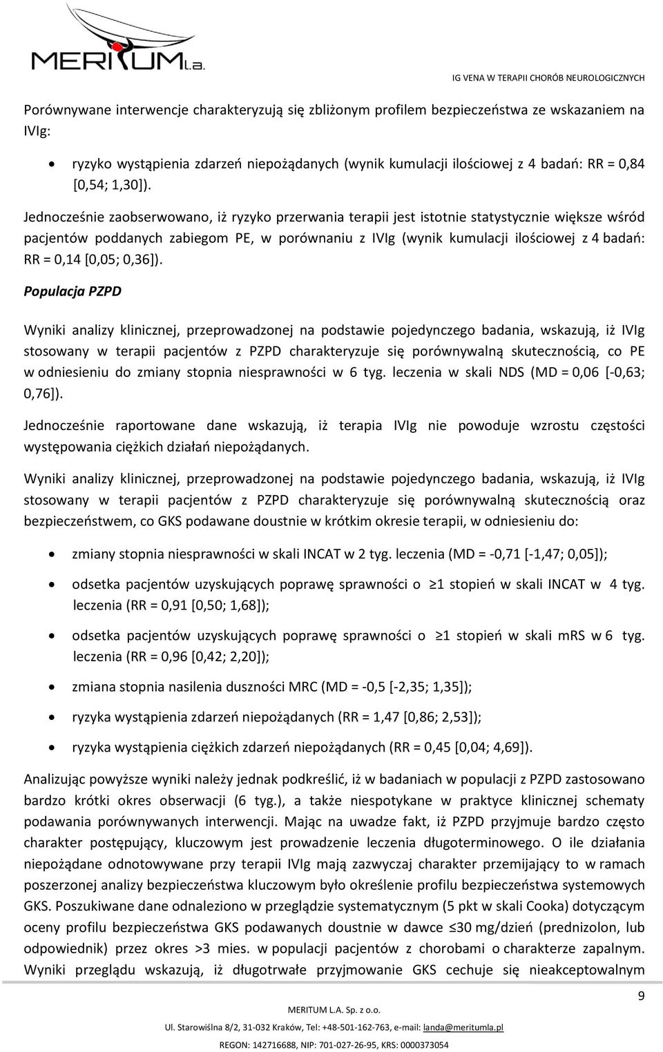 Jednocześnie zaobserwowano, iż ryzyko przerwania terapii jest istotnie statystycznie większe wśród pacjentów poddanych zabiegom PE, w porównaniu z IVIg (wynik kumulacji ilościowej z 4 badań: RR =