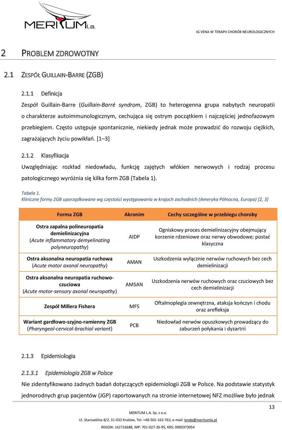 1 Definicja Zespół Guillain-Barre (Guillain-Barré syndrom, ZGB) to heterogenna grupa nabytych neuropatii o charakterze autoimmunologicznym, cechująca się ostrym początkiem i najczęściej jednofazowym