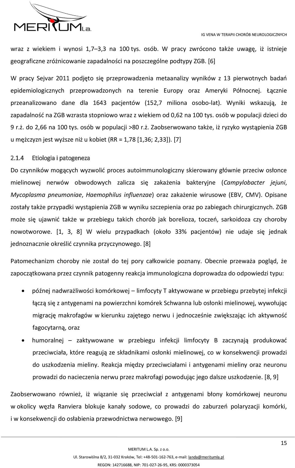 Łącznie przeanalizowano dane dla 1643 pacjentów (152,7 miliona osobo-lat). Wyniki wskazują, że zapadalność na ZGB wzrasta stopniowo wraz z wiekiem od 0,62 na 100 tys. osób w populacji dzieci do 9 r.ż. do 2,66 na 100 tys.