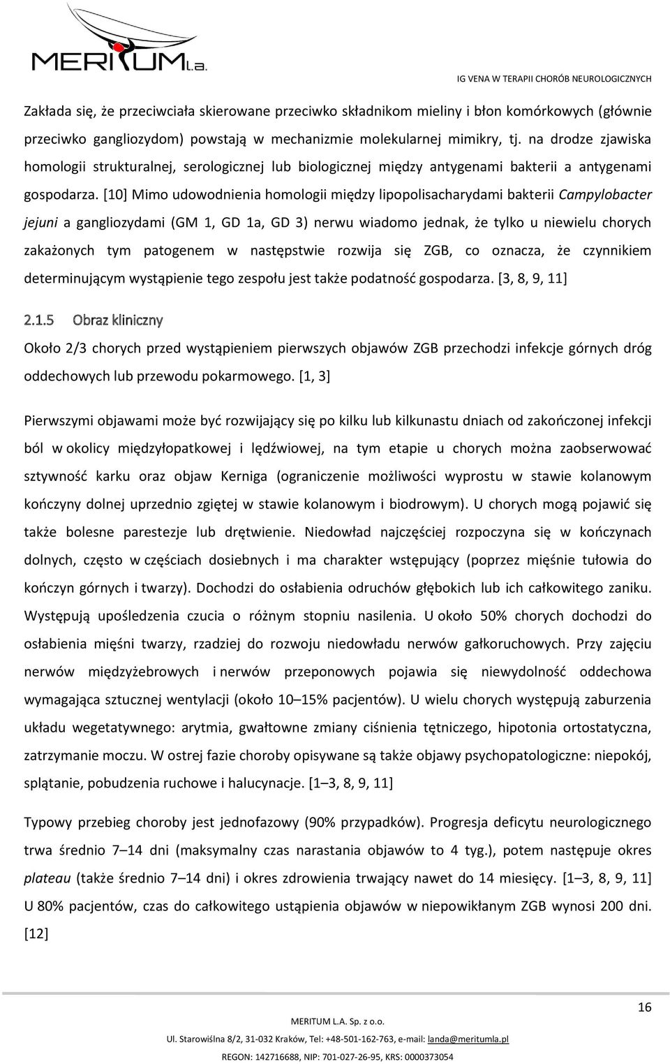 [10] Mimo udowodnienia homologii między lipopolisacharydami bakterii Campylobacter jejuni a gangliozydami (GM 1, GD 1a, GD 3) nerwu wiadomo jednak, że tylko u niewielu chorych zakażonych tym