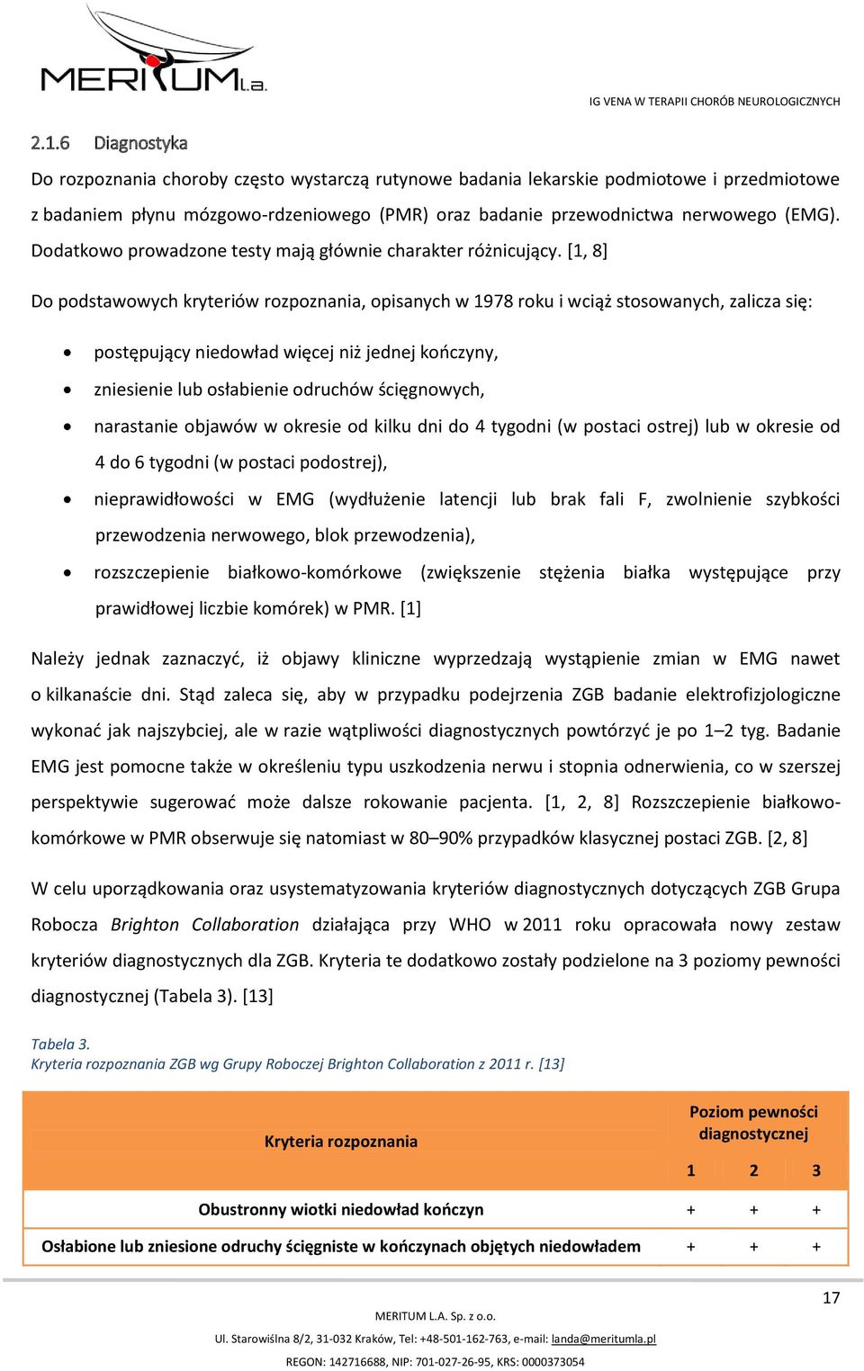 [1, 8] Do podstawowych kryteriów rozpoznania, opisanych w 1978 roku i wciąż stosowanych, zalicza się: postępujący niedowład więcej niż jednej kończyny, zniesienie lub osłabienie odruchów ścięgnowych,