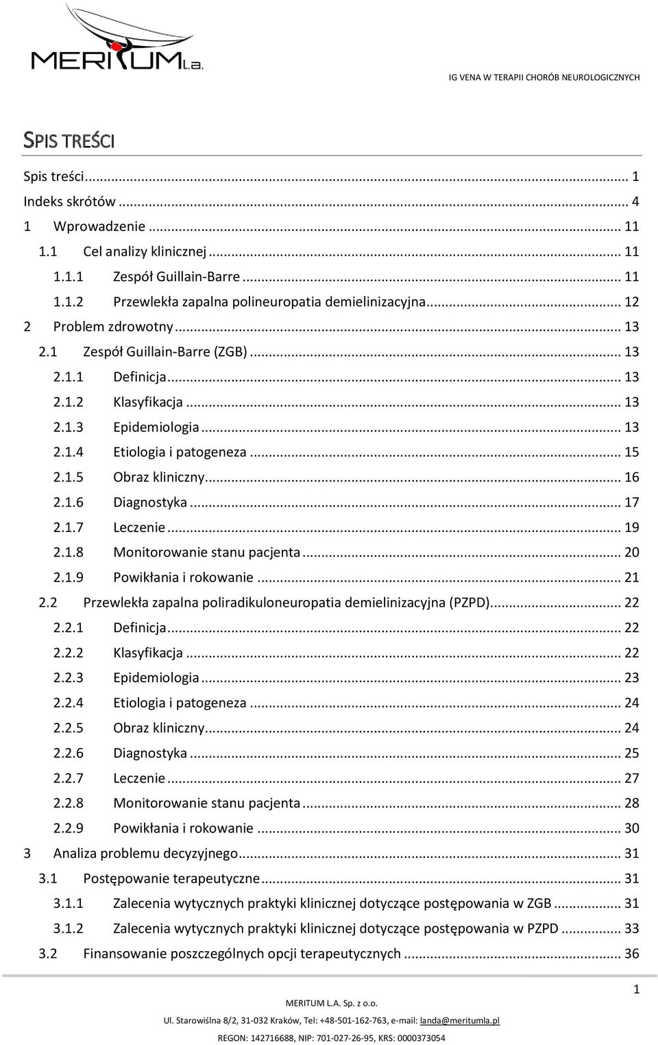 .. 16 2.1.6 Diagnostyka... 17 2.1.7 Leczenie... 19 2.1.8 Monitorowanie stanu pacjenta... 20 2.1.9 Powikłania i rokowanie... 21 2.2 Przewlekła zapalna poliradikuloneuropatia demielinizacyjna (PZPD).