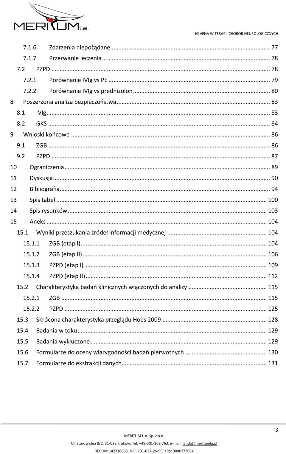 .. 104 15.1 Wyniki przeszukania źródeł informacji medycznej... 104 15.1.1 ZGB (etap I)... 104 15.1.2 ZGB (etap II)... 106 15.1.3 PZPD (etap I)... 109 15.1.4 PZPD (etap II)... 112 15.