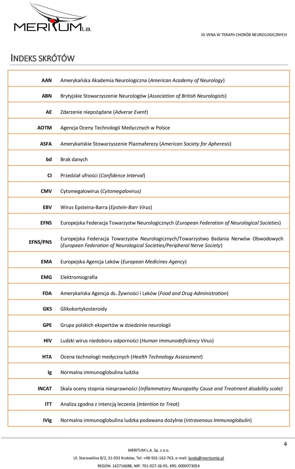 Society for Apheresis) Brak danych Przedział ufności (Confidence Interval) Cytomegalowirus (Cytomegalovirus) Wirus Epsteina-Barra (Epstein-Barr Virus) Europejska Federacja Towarzystw Neurologicznych