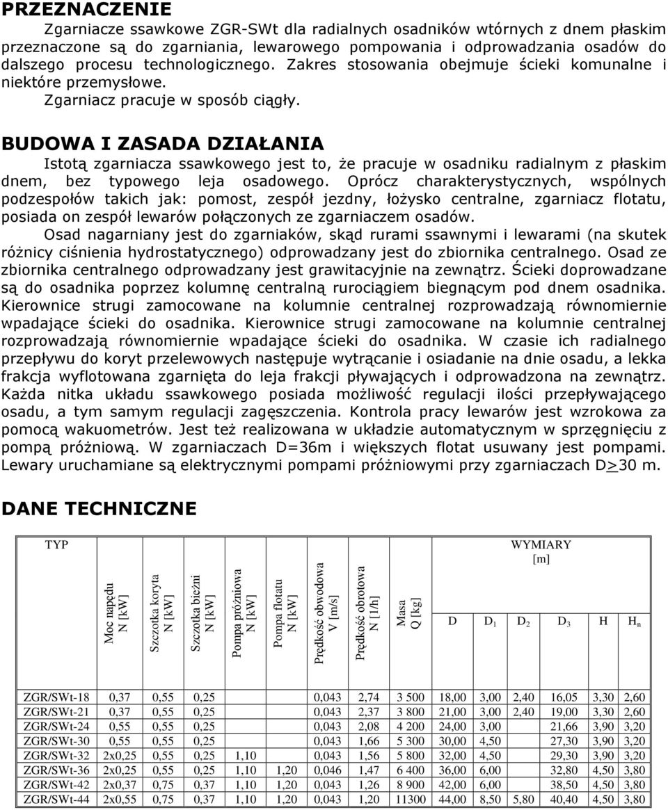 BUDOWA I ZASADA DZIAŁANIA Istotą zgarniacza ssawkowego jest to, że pracuje w osadniku radialnym z płaskim dnem, bez typowego leja osadowego.