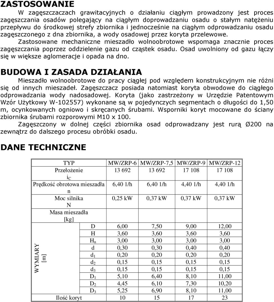 Zastosowane mechaniczne mieszadło wolnoobrotowe wspomaga znacznie proces zagęszczania poprzez oddzielenie gazu od cząstek osadu. Osad uwolniony od gazu łączy się w większe aglomeracje i opada na dno.