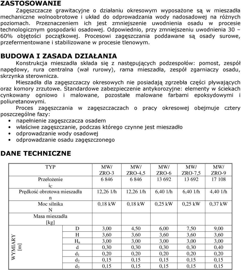 Procesowi zagęszczania poddawane są osady surowe, przefermentowane i stabilizowane w procesie tlenowym.