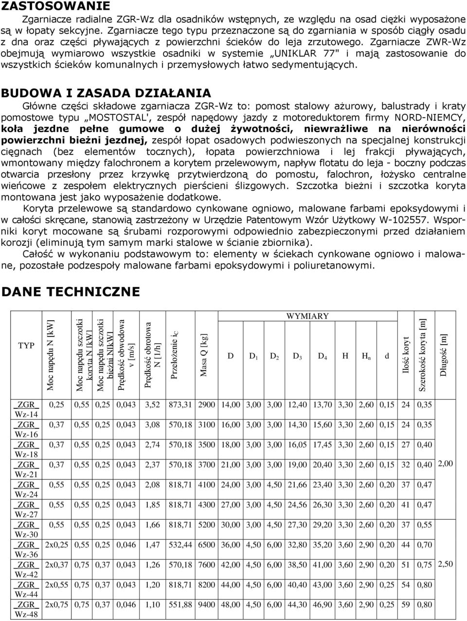 Zgarniacze ZWR-Wz obejmują wymiarowo wszystkie osadniki w systemie UNIKLAR 77" i mają zastosowanie do wszystkich ścieków komunalnych i przemysłowych łatwo sedymentujących.