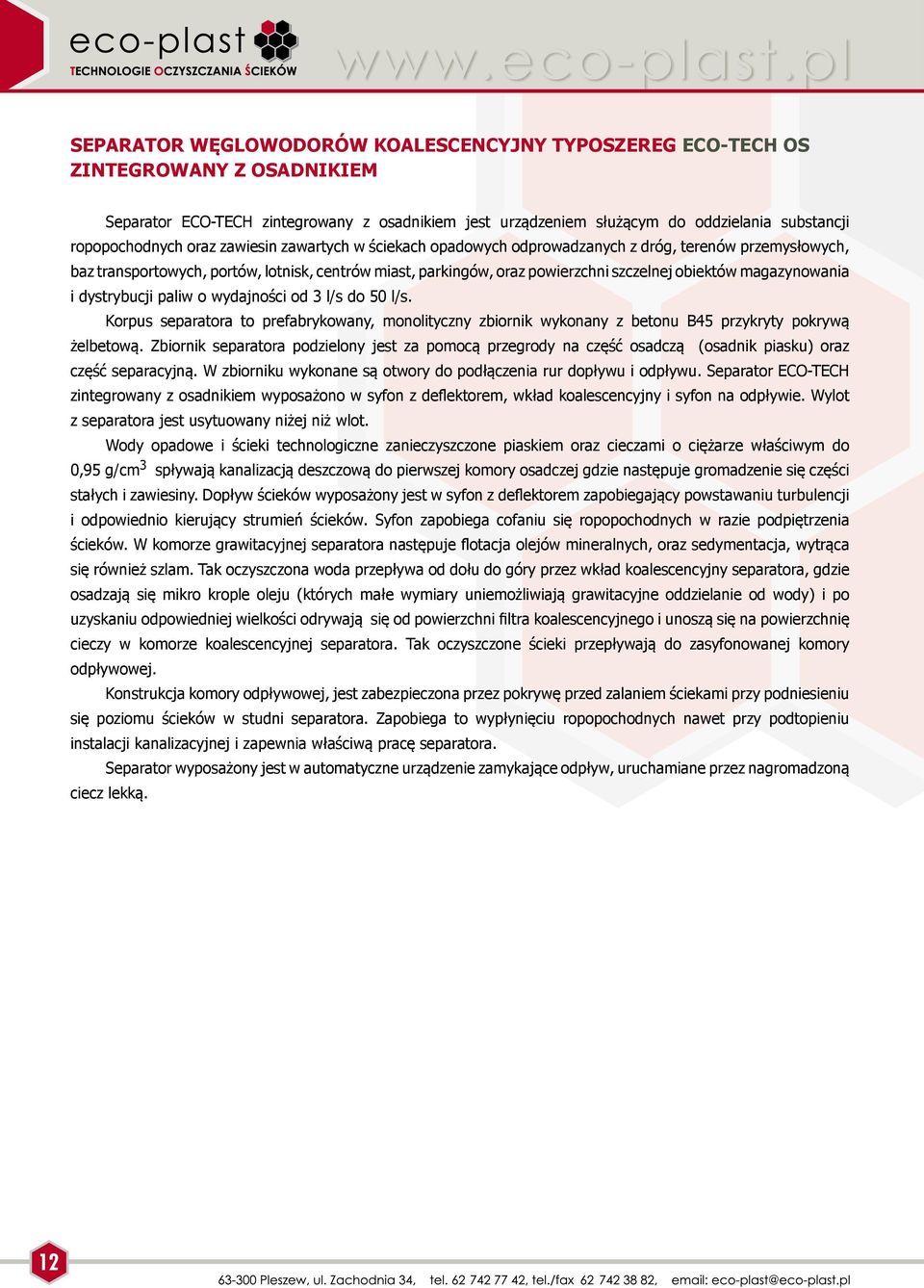 magazynowania i dystrybucji paliw o wydajności od 3 l/s do 50 l/s. Korpus separatora to prefabrykowany, monolityczny zbiornik wykonany z betonu B45 przykryty pokrywą żelbetową.