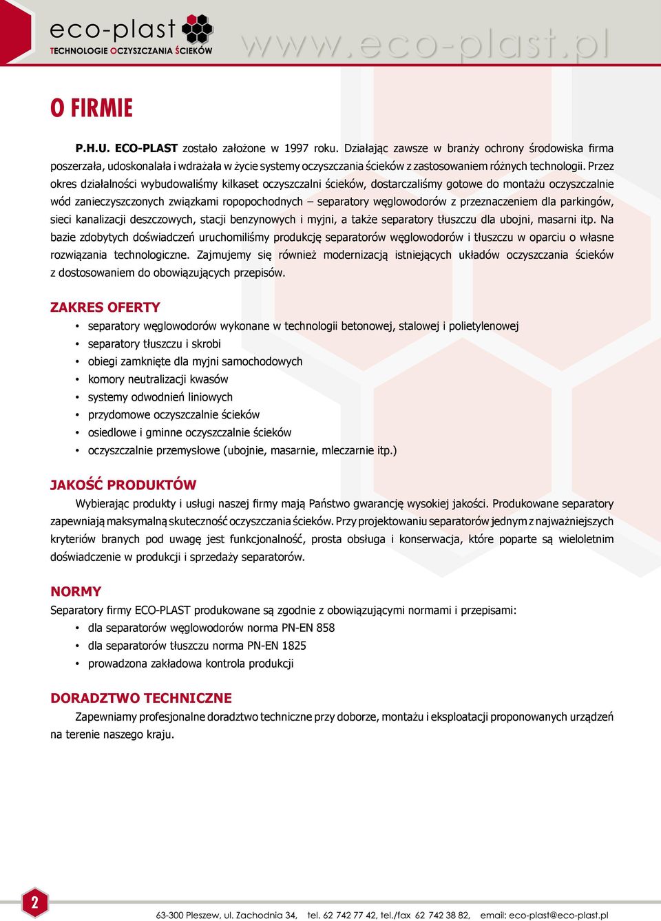 Przez okres działalności wybudowaliśmy kilkaset oczyszczalni ścieków, dostarczaliśmy gotowe do montażu oczyszczalnie wód zanieczyszczonych związkami ropopochodnych separatory węglowodorów z