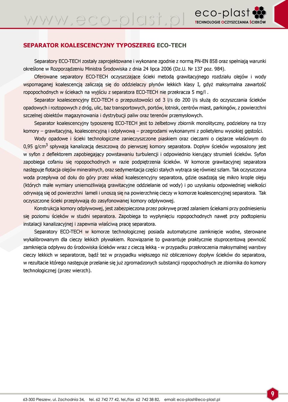 Oferowane separatory ECO-TECH oczyszczające ścieki metodą grawitacyjnego rozdziału olejów i wody wspomaganej koalescencją zaliczają się do oddzielaczy płynów lekkich klasy I, gdyż maksymalna
