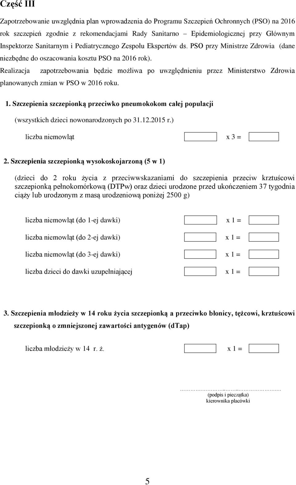 Realizacja zapotrzebowania będzie możliwa po uwzględnieniu przez Ministerstwo Zdrowia planowanych zmian w PSO w 2016 roku. 1.