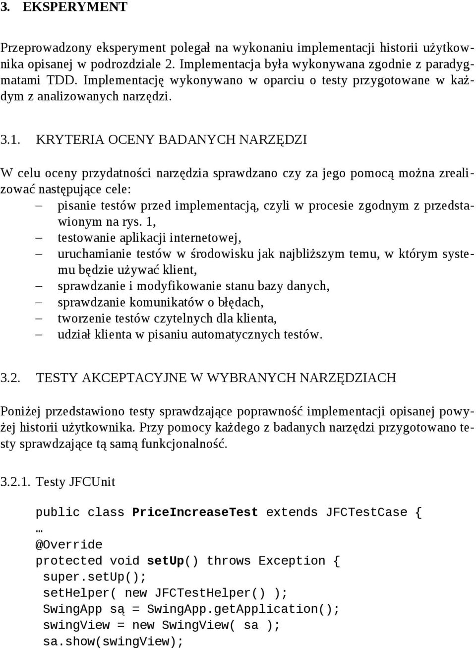 KRYTERIA OCENY BADANYCH NARZĘDZI W celu oceny przydatności narzędzia sprawdzano czy za jego pomocą można zrealizować następujące cele: pisanie testów przed implementacją, czyli w procesie zgodnym z