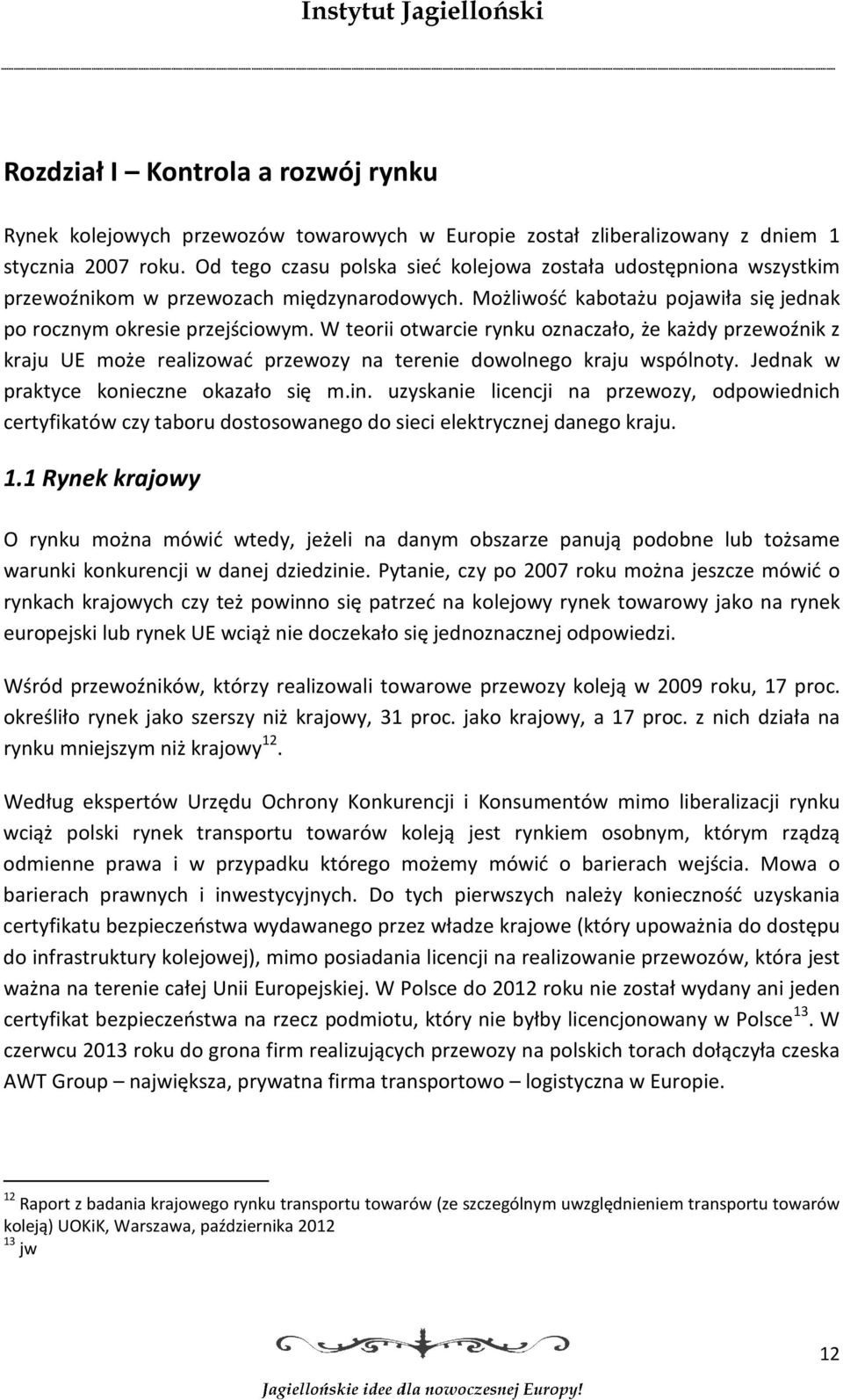 W teorii otwarcie rynku oznaczało, że każdy przewoźnik z kraju UE może realizować przewozy na terenie dowolnego kraju wspólnoty. Jednak w praktyce konieczne okazało się m.in.