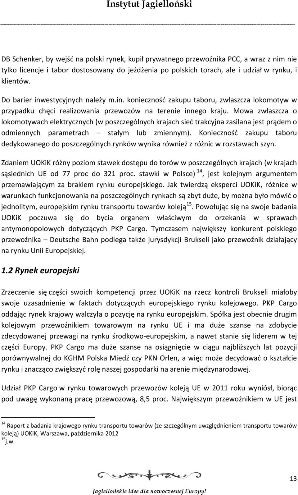 Mowa zwłaszcza o lokomotywach elektrycznych (w poszczególnych krajach sieć trakcyjna zasilana jest prądem o odmiennych parametrach stałym lub zmiennym).