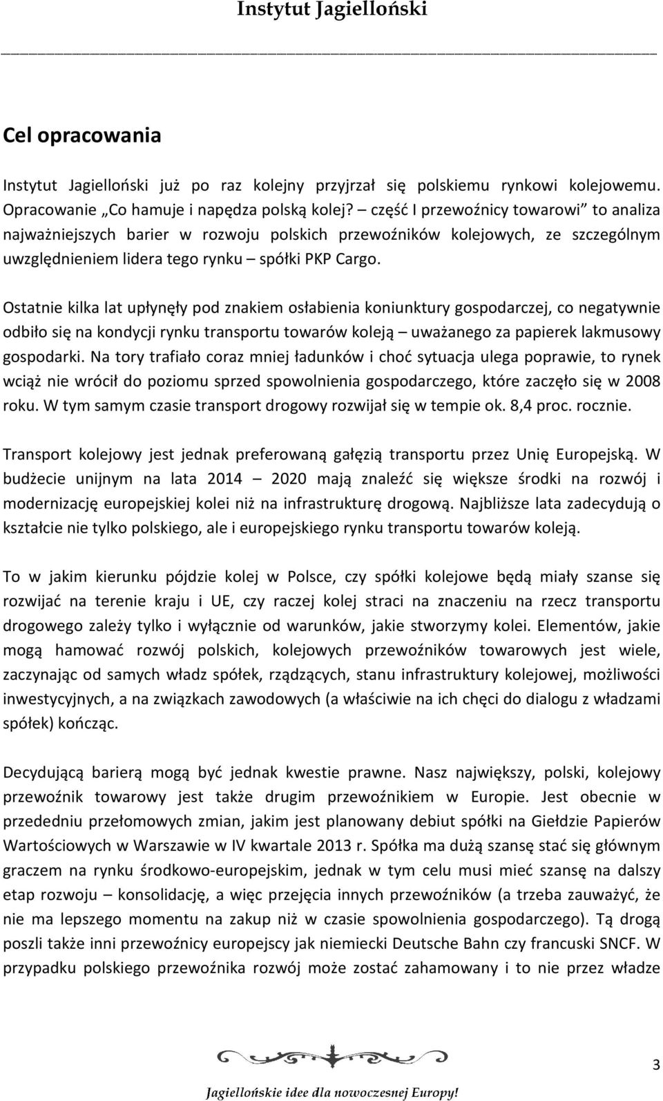 Ostatnie kilka lat upłynęły pod znakiem osłabienia koniunktury gospodarczej, co negatywnie odbiło się na kondycji rynku transportu towarów koleją uważanego za papierek lakmusowy gospodarki.