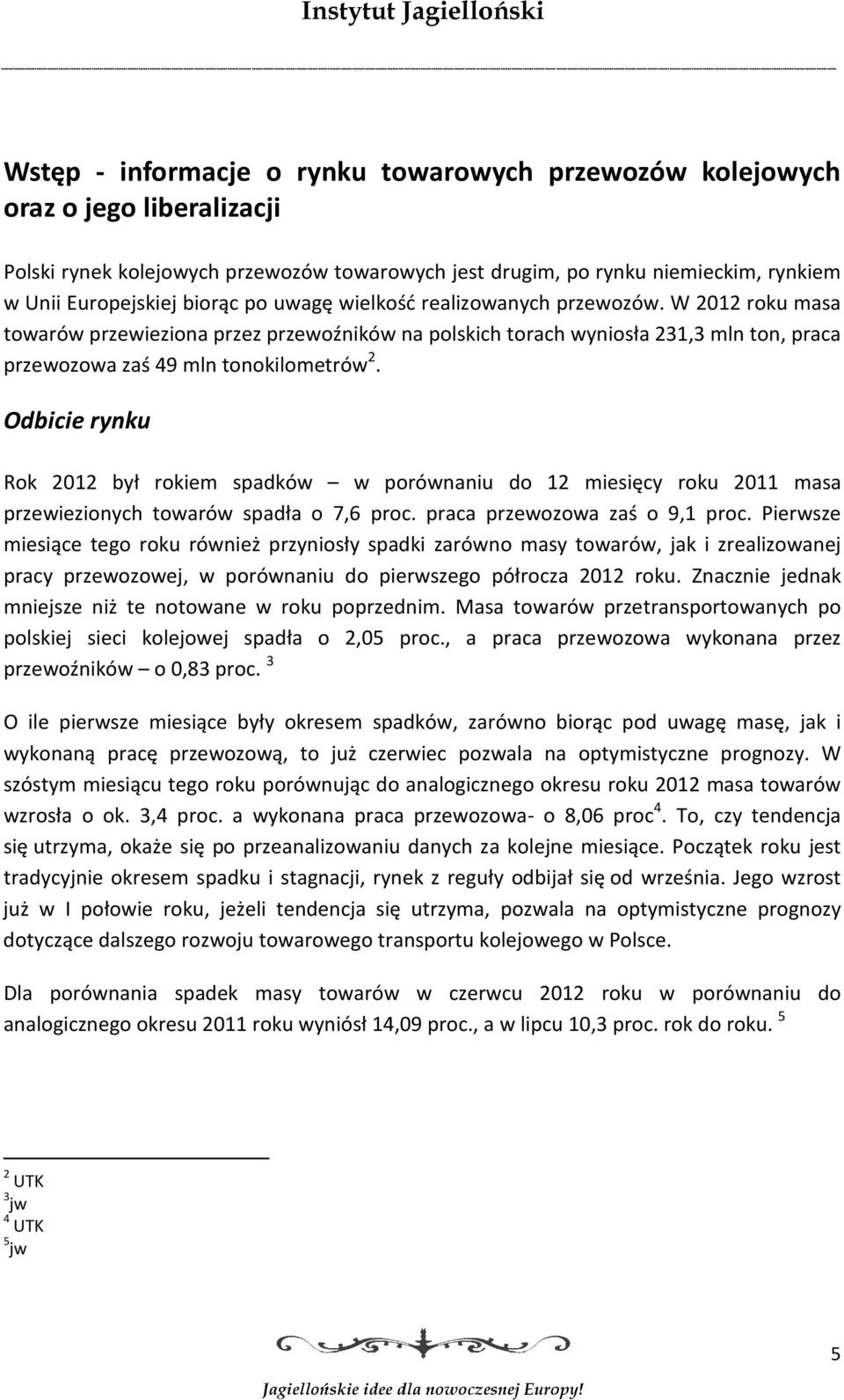 Odbicie rynku Rok 2012 był rokiem spadków w porównaniu do 12 miesięcy roku 2011 masa przewiezionych towarów spadła o 7,6 proc. praca przewozowa zaś o 9,1 proc.