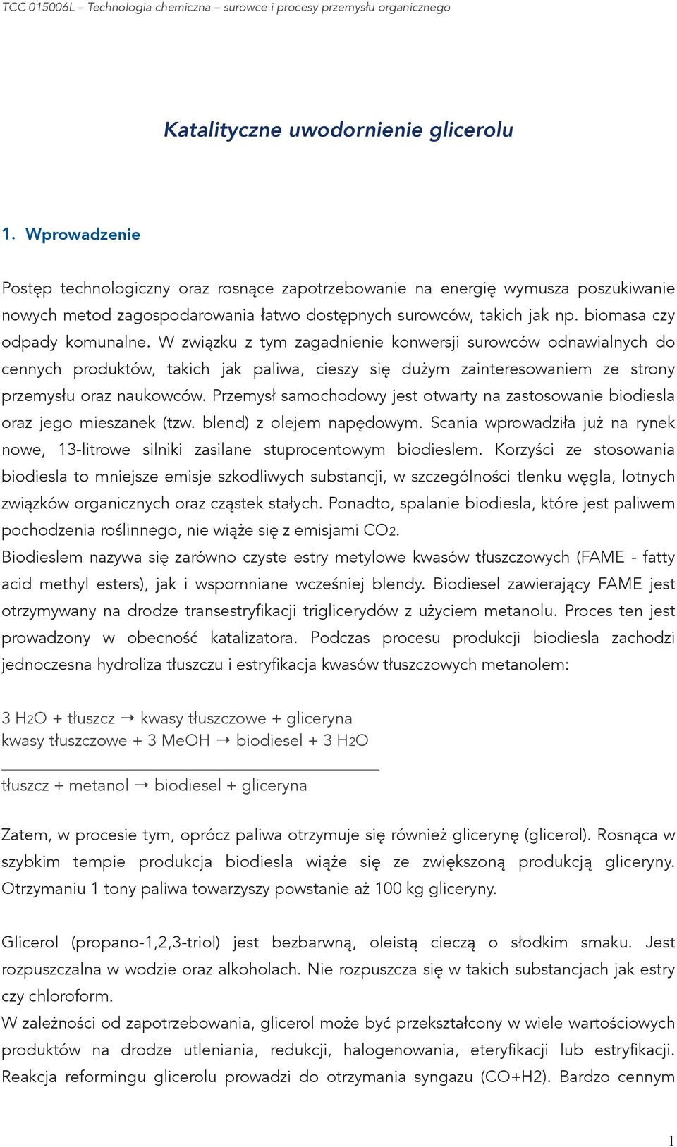 W związku z tym zagadnienie konwersji surowców odnawialnych do cennych produktów, takich jak paliwa, cieszy się dużym zainteresowaniem ze strony przemysłu oraz naukowców.