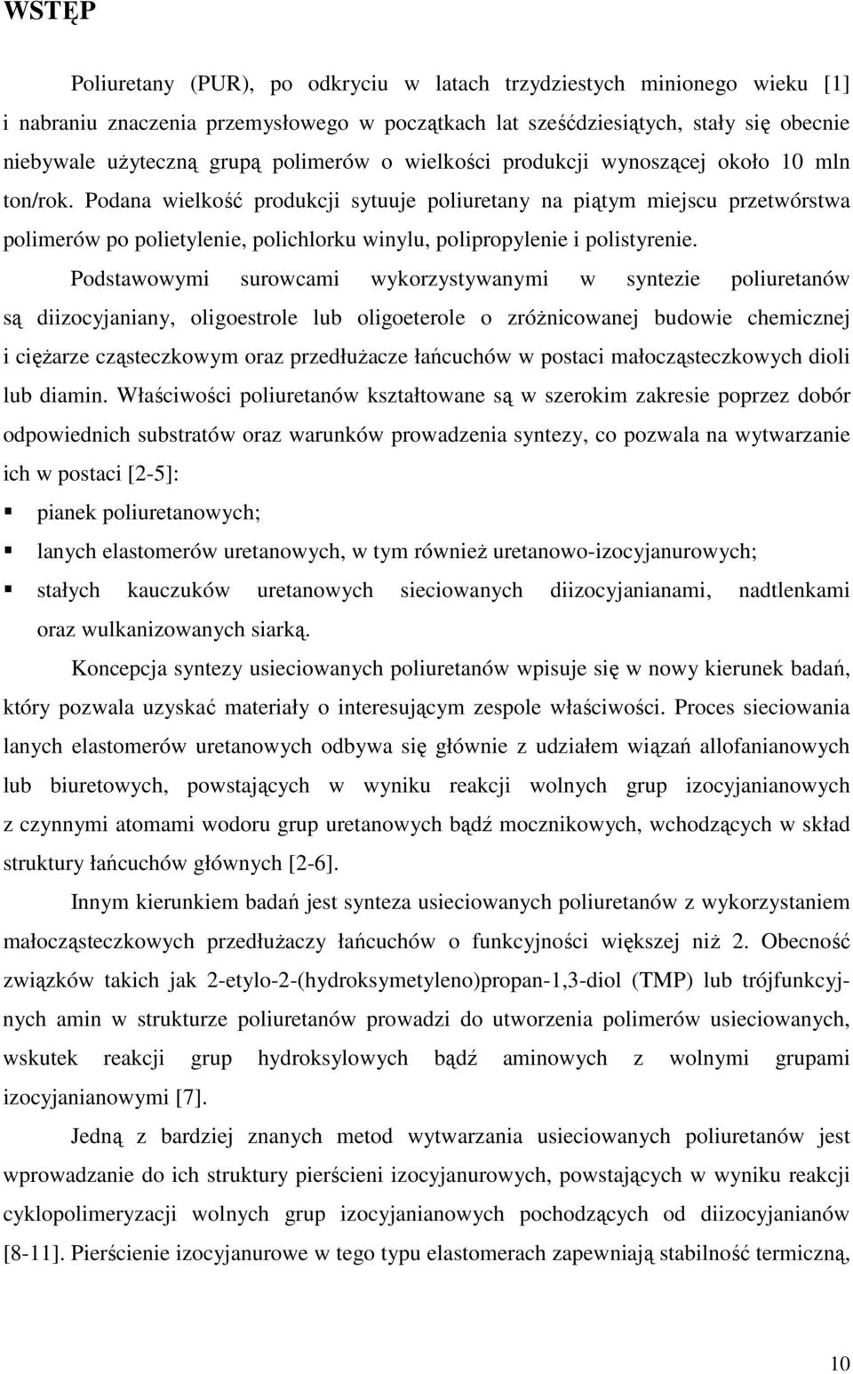 Podana wielkość produkcji sytuuje poliuretany na piątym miejscu przetwórstwa polimerów po polietylenie, polichlorku winylu, polipropylenie i polistyrenie.