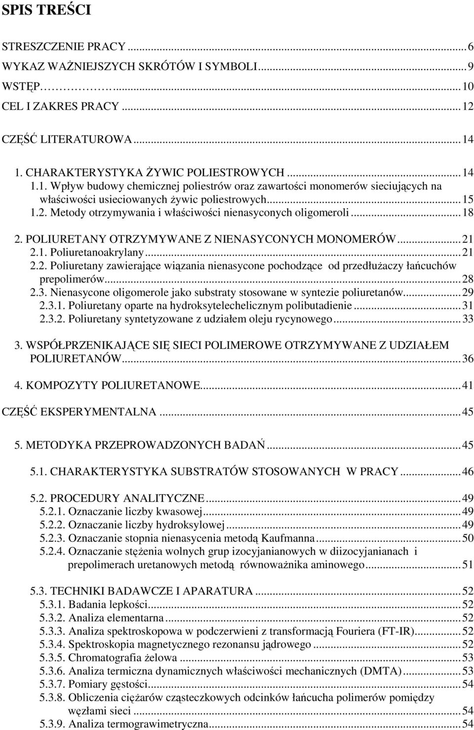 ..15 1.2. Metody otrzymywania i właściwości nienasyconych oligomeroli...18 2. PLIURETANY TRZYMYWANE Z NIENASYCNYCH MNMERÓW...21 2.1. Poliuretanoakrylany...21 2.2. Poliuretany zawierające wiązania nienasycone pochodzące od przedłuŝaczy łańcuchów prepolimerów.