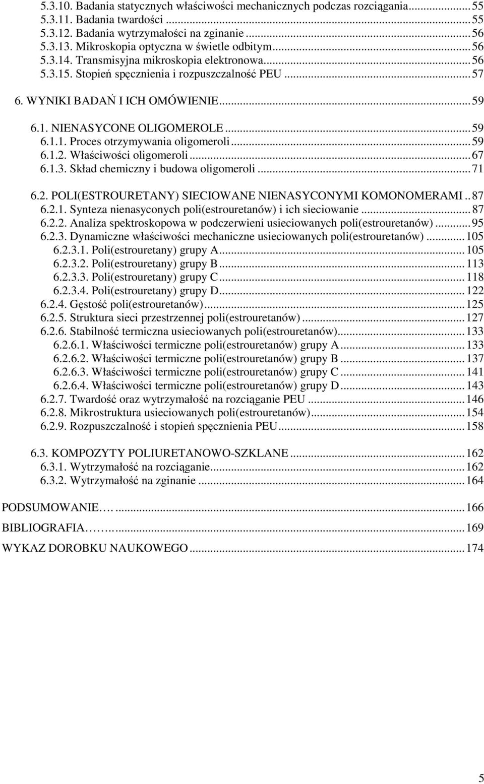 ..59 6.1.1. Proces otrzymywania oligomeroli...59 6.1.2. Właściwości oligomeroli...67 6.1.3. Skład chemiczny i budowa oligomeroli...71 6.2. PLI(ESTRURETANY) SIECIWANE NIENASYCNYMI KMNMERAMI..87 6.2.1. Synteza nienasyconych poli(estrouretanów) i ich sieciowanie.