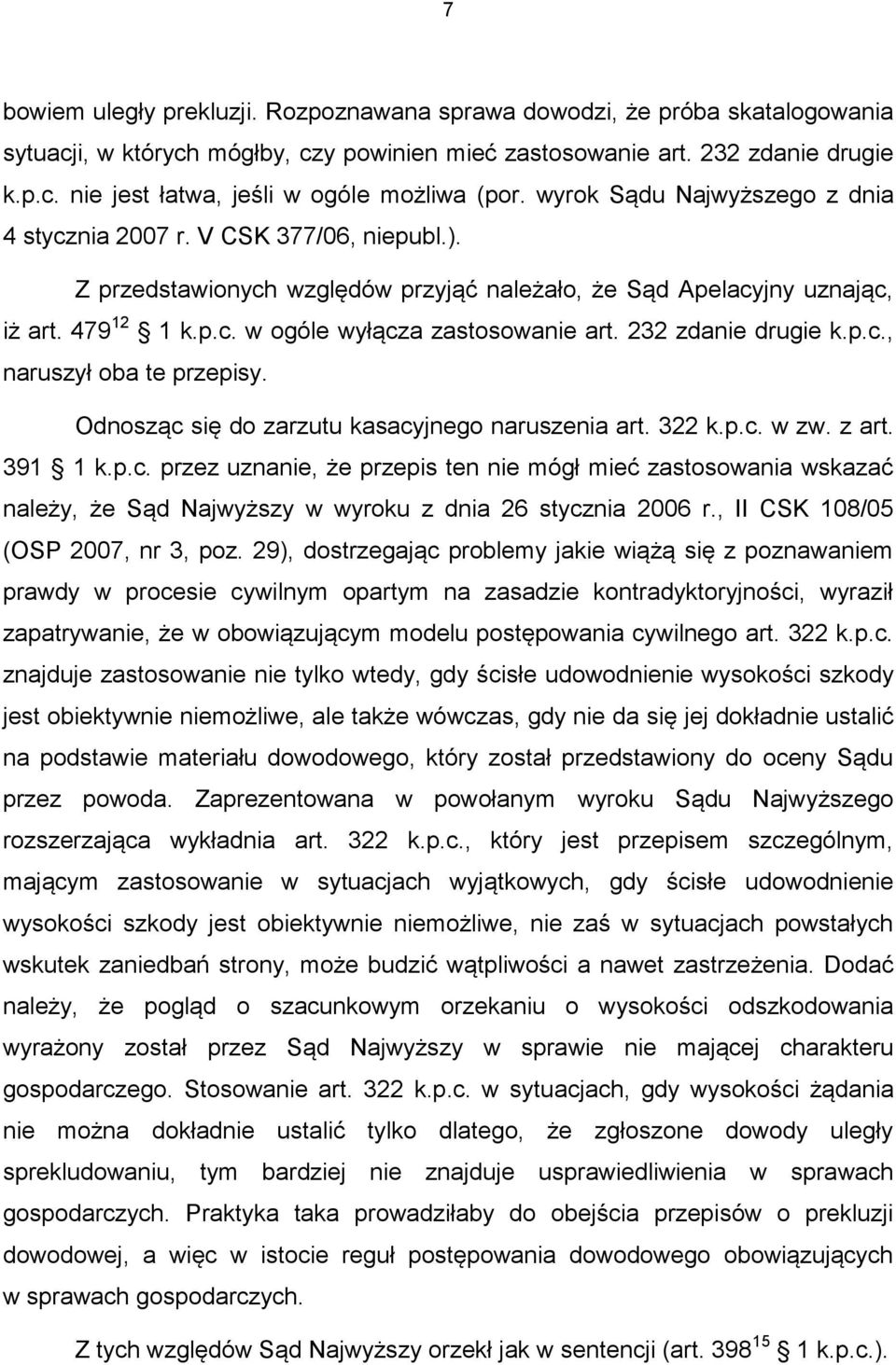 232 zdanie drugie k.p.c., naruszył oba te przepisy. Odnosząc się do zarzutu kasacyjnego naruszenia art. 322 k.p.c. w zw. z art. 391 1 k.p.c. przez uznanie, że przepis ten nie mógł mieć zastosowania wskazać należy, że Sąd Najwyższy w wyroku z dnia 26 stycznia 2006 r.