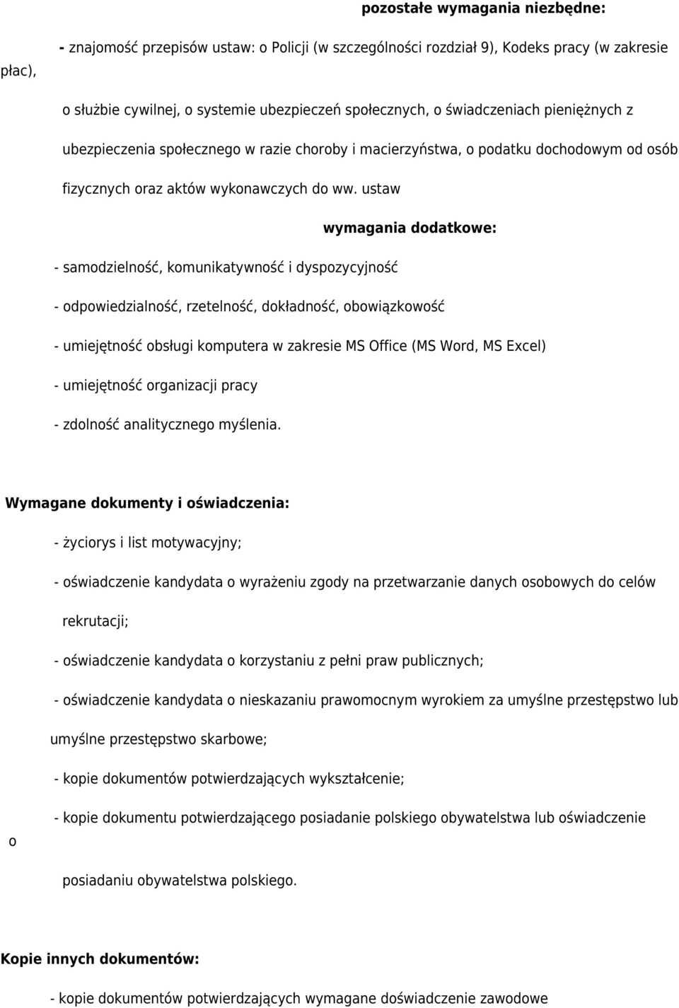 ustaw wymagania dodatkowe: - samodzielność, komunikatywność i dyspozycyjność - odpowiedzialność, rzetelność, dokładność, obowiązkowość - umiejętność obsługi komputera w zakresie MS Office (MS Word,