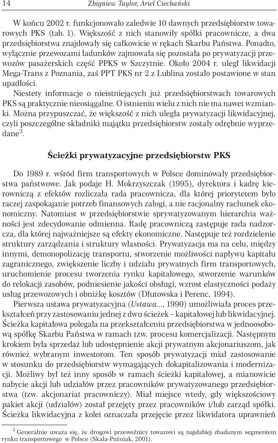 Ponadto, wyłącznie przewozami ładunków zajmowała się pozostała po prywatyzacji przewozów pasażerskich część PPKS w Szczytnie. Około 2004 r.