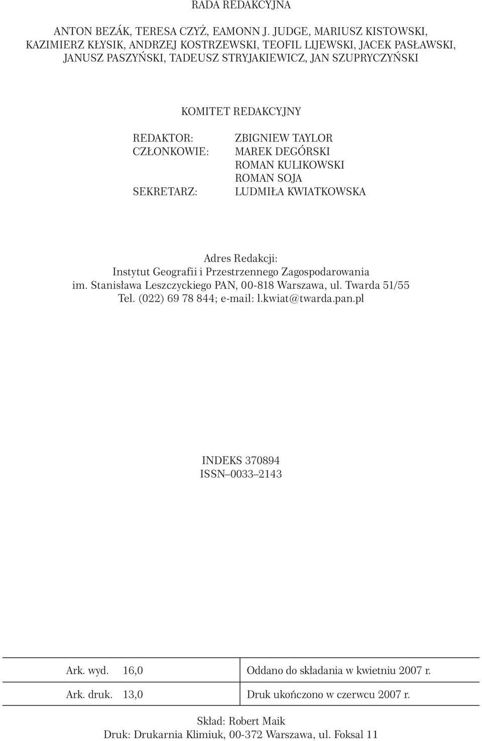 REDAKTOR: CZŁONKOWIE: SEKRETARZ: ZBIGNIEW TAYLOR MAREK DEGÓRSKI ROMAN KULIKOWSKI ROMAN SOJA LUDMIŁA KWIATKOWSKA Adres Redakcji: Instytut Geografii i Przestrzennego Zagospodarowania im.