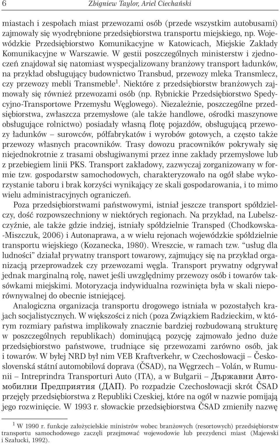 W gestii poszczególnych ministerstw i zjednoczeń znajdował się natomiast wyspecjalizowany branżowy transport ładunków, na przykład obsługujący budownictwo Transbud, przewozy mleka Transmlecz, czy