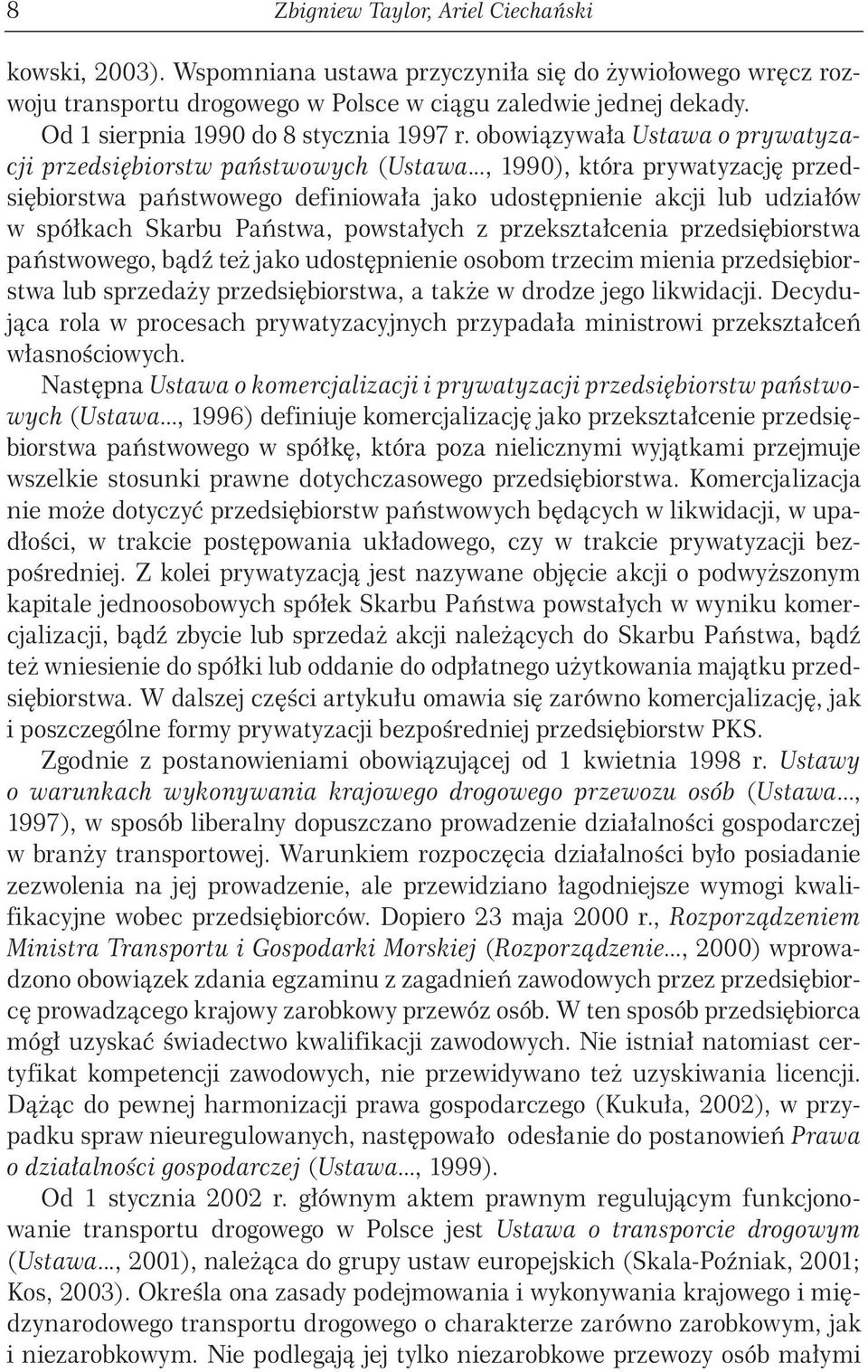 .., 1990), która prywatyzację przedsiębiorstwa państwowego definiowała jako udostępnienie akcji lub udziałów w spółkach Skarbu Państwa, powstałych z przekształcenia przedsiębiorstwa państwowego, bądź