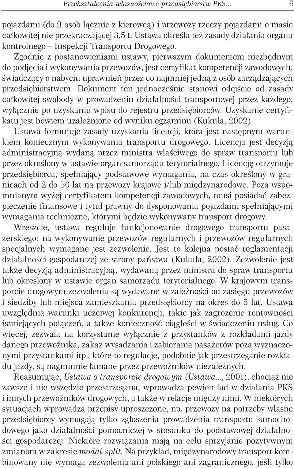 Zgodnie z postanowieniami ustawy, pierwszym dokumentem niezbędnym do podjęcia i wykonywania przewozów, jest certyfikat kompetencji zawodowych, świadczący o nabyciu uprawnień przez co najmniej jedną z