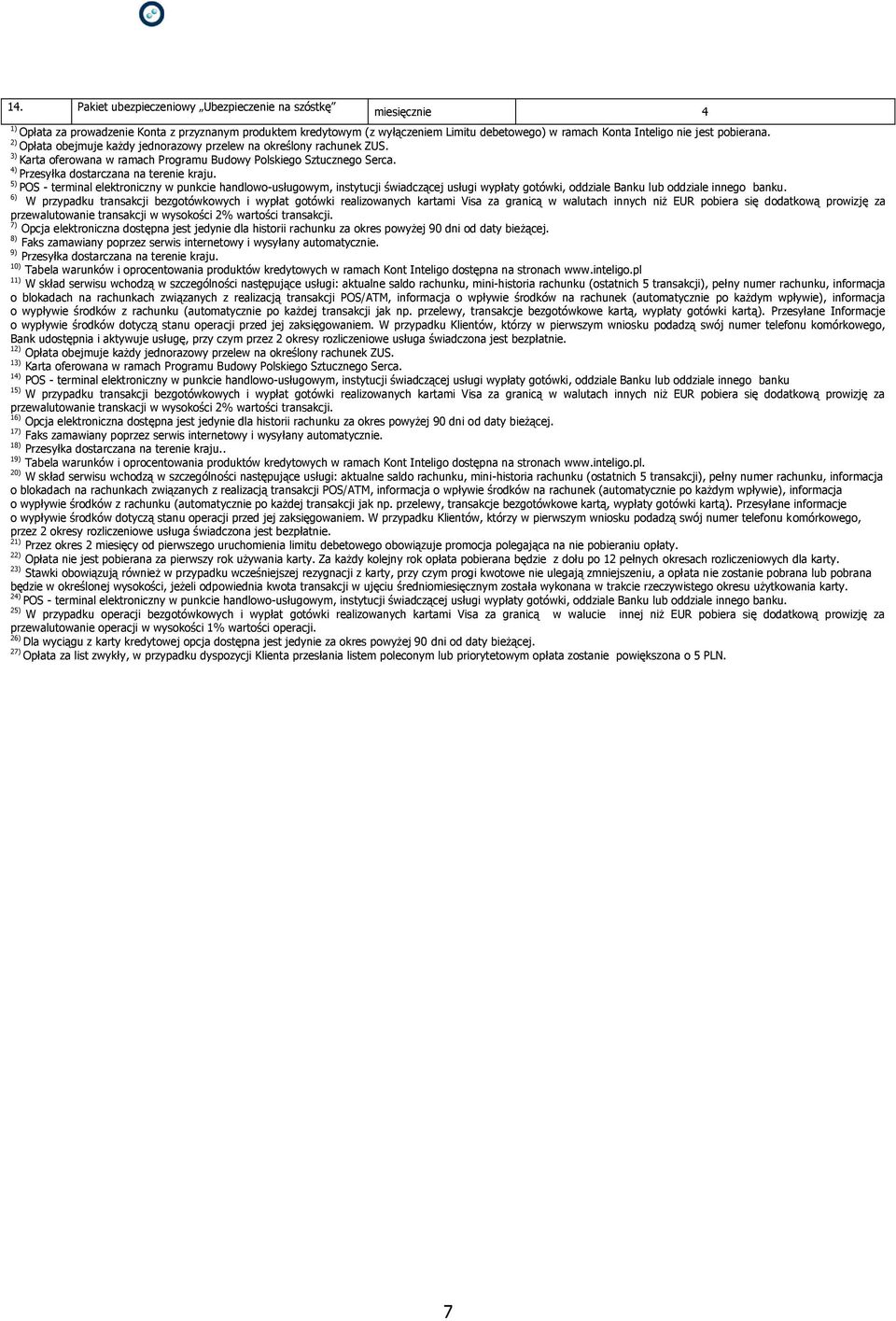 5) POS - terminal elektroniczny w punkcie handlowo-usługowym, instytucji świadczącej usługi wypłaty gotówki, oddziale Banku lub oddziale innego banku.