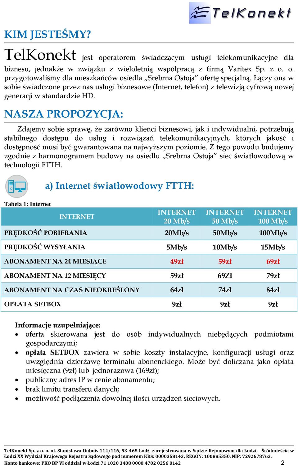 NASZA PROPOZYCJA: Zdajemy sobie sprawę, że zarówno klienci biznesowi, jak i indywidualni, potrzebują stabilnego dostępu do usług i rozwiązań telekomunikacyjnych, których jakość i dostępność musi być