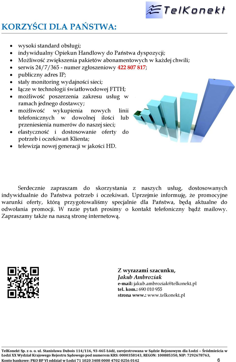 linii telefonicznych w dowolnej ilości lub przeniesienia numerów do naszej sieci; elastyczność i dostosowanie oferty do potrzeb i oczekiwań Klienta; telewizja nowej generacji w jakości HD.