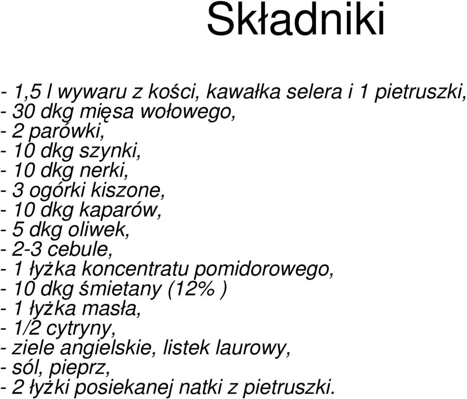 - 2-3 cebule, - 1 łyŝka koncentratu pomidorowego, - 10 dkgśmietany (12% ) - 1 łyŝka masła, - 1/2