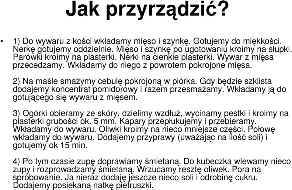 Gdy będzie szklista dodajemy koncentrat pomidorowy i razem przesmaŝamy. Wkładamy ją do gotującego się wywaru z mięsem.