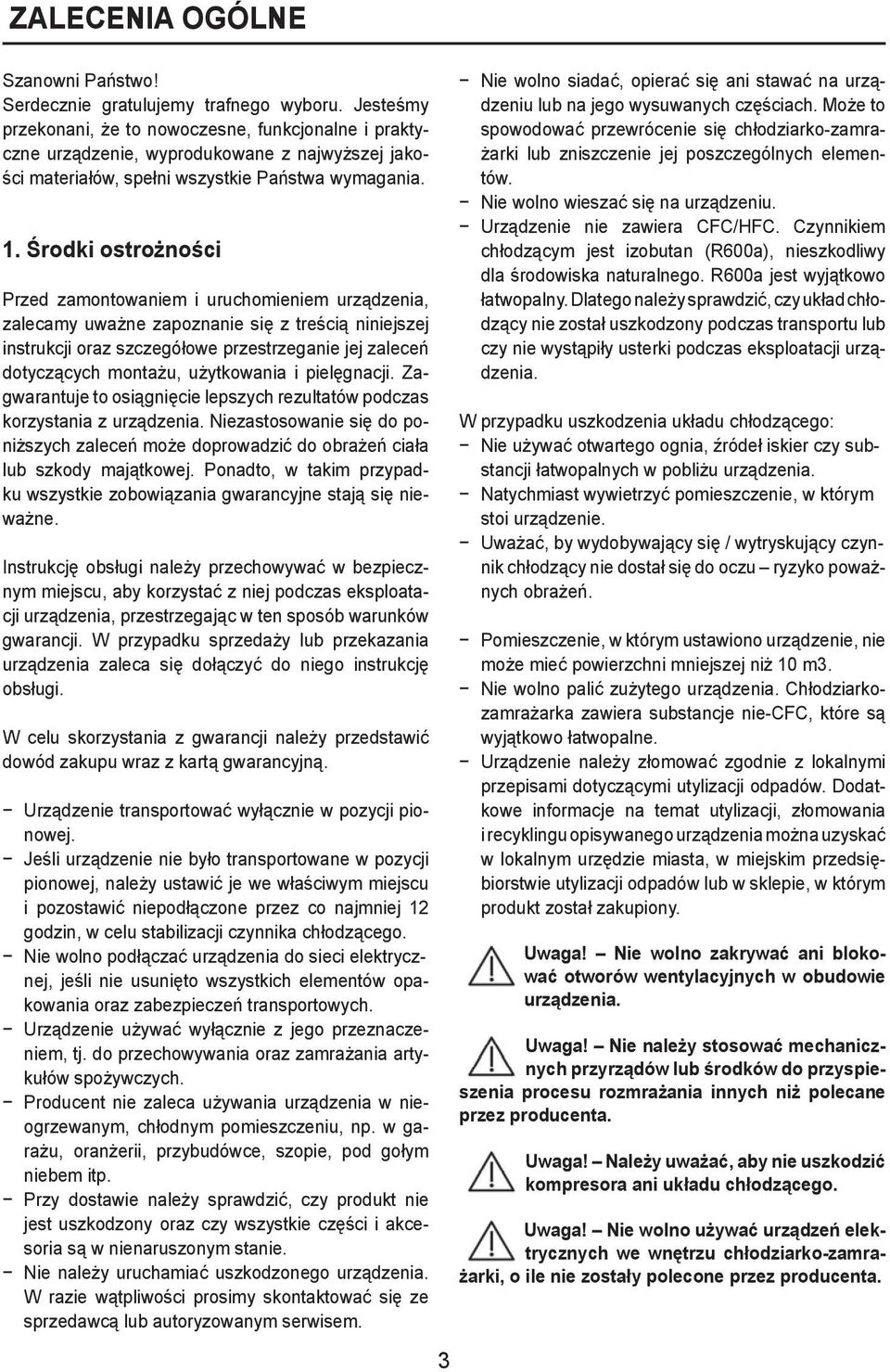 Środki ostrożności Przed zamontowaniem i uruchomieniem urządzenia, zalecamy uważne zapoznanie się z treścią niniejszej instrukcji oraz szczegółowe przestrzeganie jej zaleceń dotyczących montażu,