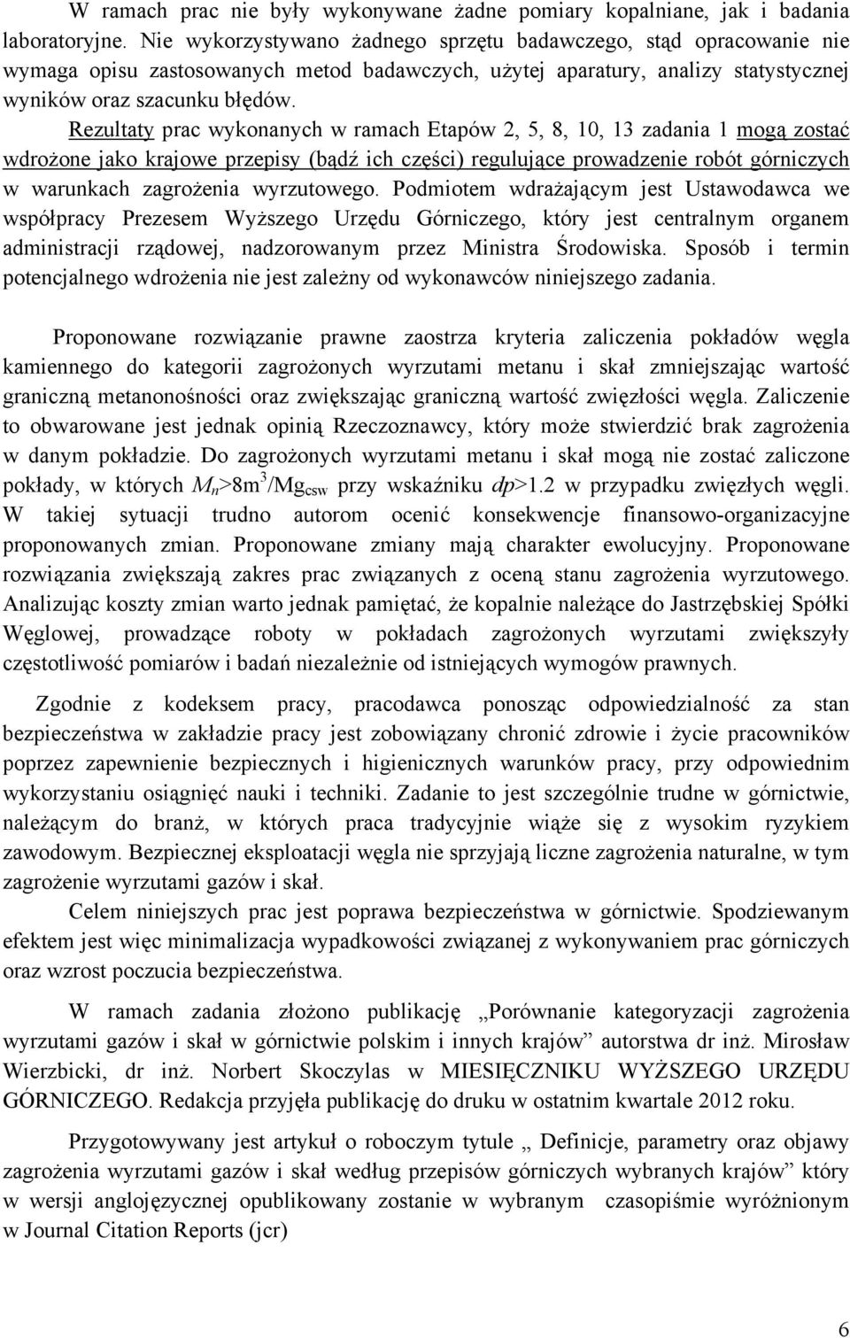Rezultaty prac wykonanych w ramach Etapów 2, 5, 8, 10, 13 zadania 1 mogą zostać wdrożone jako krajowe przepisy (bądź ich części) regulujące prowadzenie robót górniczych w warunkach zagrożenia