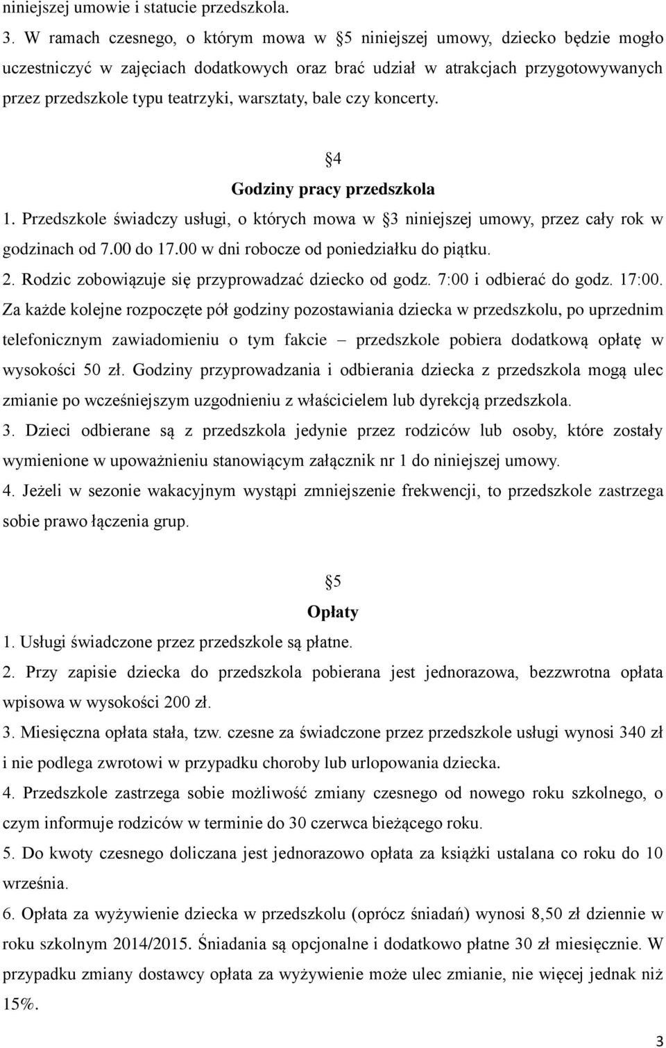 warsztaty, bale czy koncerty. 4 Godziny pracy przedszkola 1. Przedszkole świadczy usługi, o których mowa w 3 niniejszej umowy, przez cały rok w godzinach od 7.00 do 17.