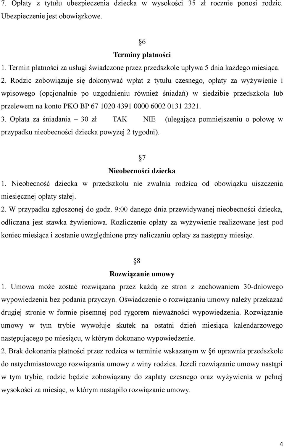 Rodzic zobowiązuje się dokonywać wpłat z tytułu czesnego, opłaty za wyżywienie i wpisowego (opcjonalnie po uzgodnieniu również śniadań) w siedzibie przedszkola lub przelewem na konto PKO BP 67 1020