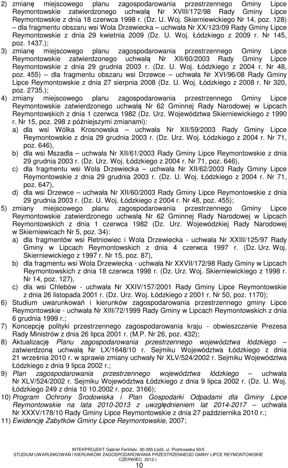 1437.); 3) zmianę miejscowego planu zagospodarowania przestrzennego Gminy Lipce Reymontowskie zatwierdzonego uchwałą Nr XII/60/2003 Rady Gminy Lipce Reymontowskie z dnia 29 grudnia 2003 r. (Dz. U.