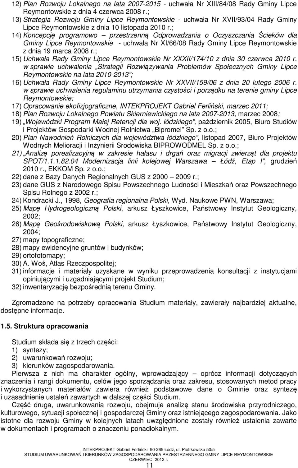 ; 14) Koncepcję programowo przestrzenną Odprowadzania o Oczyszczania Ścieków dla Gminy Lipce Reymontowskie - uchwała Nr XI/66/08 Rady Gminy Lipce Reymontowskie z dnia 19 marca 2008 r.