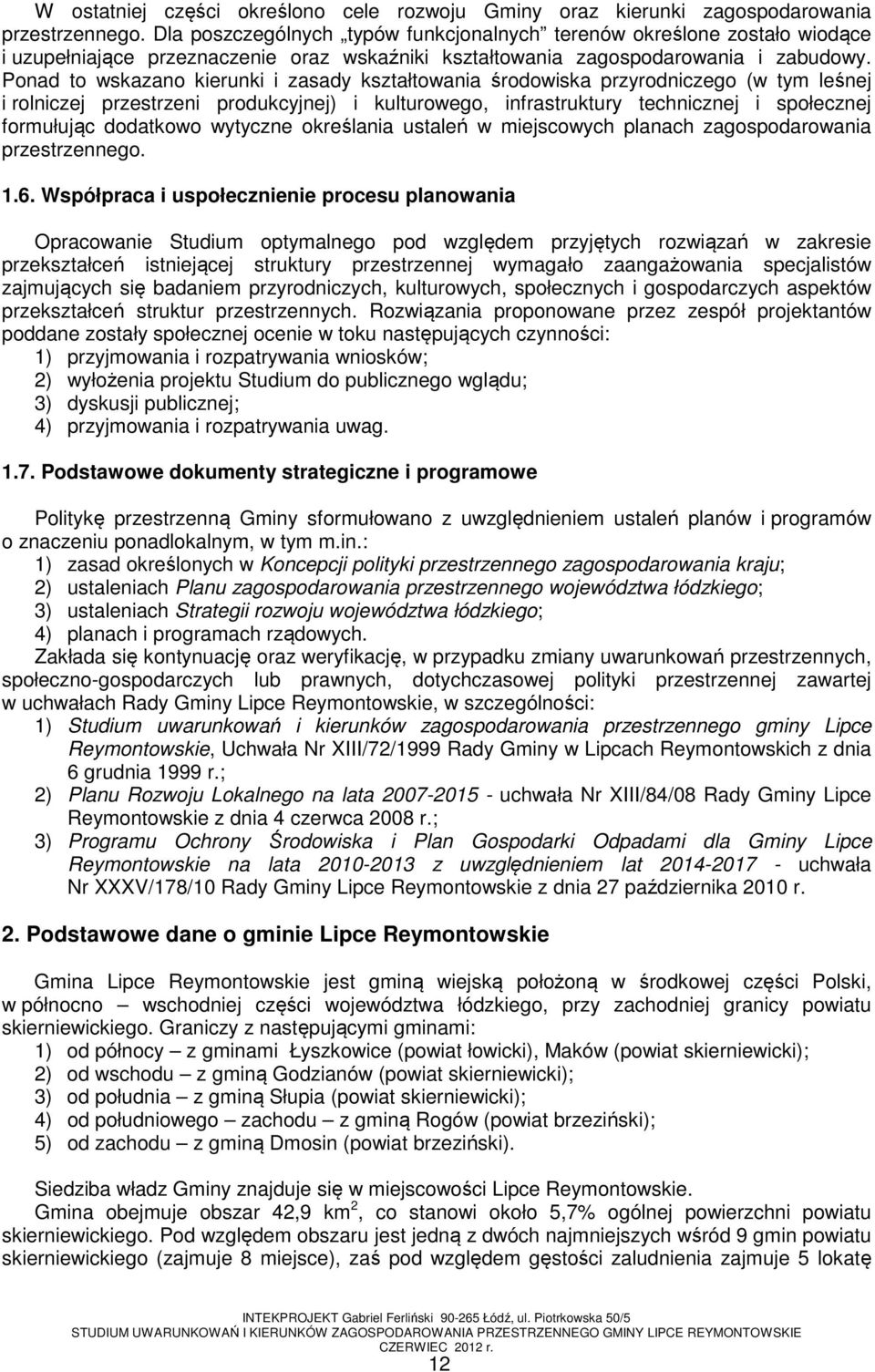 Ponad to wskazano kierunki i zasady kształtowania środowiska przyrodniczego (w tym leśnej i rolniczej przestrzeni produkcyjnej) i kulturowego, infrastruktury technicznej i społecznej formułując
