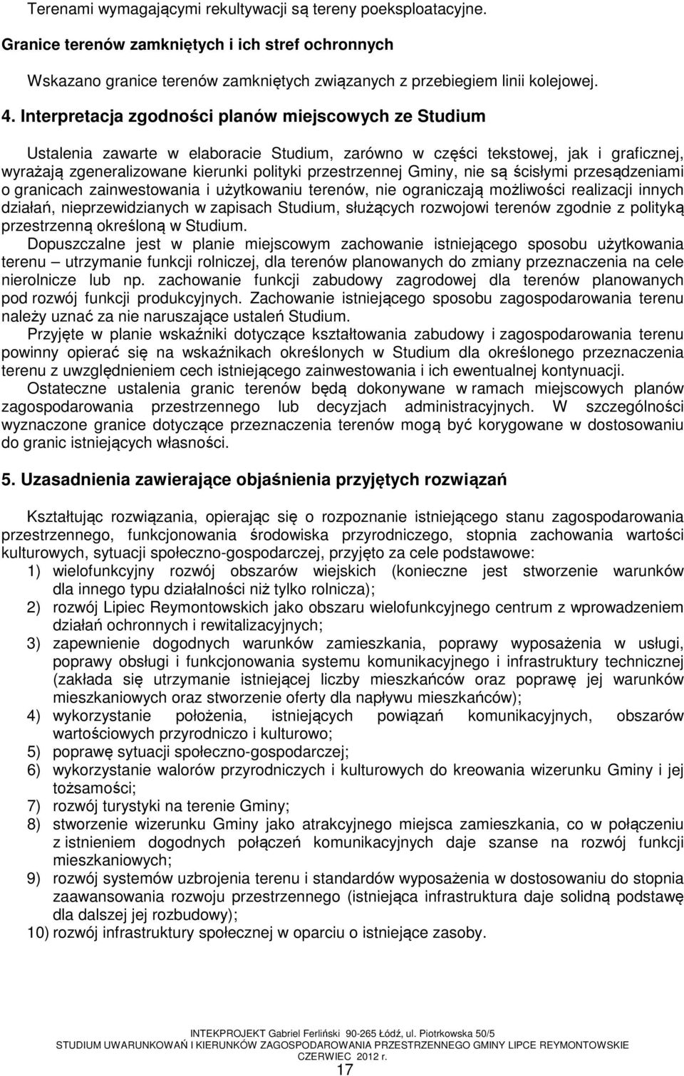 Gminy, nie są ścisłymi przesądzeniami o granicach zainwestowania i użytkowaniu terenów, nie ograniczają możliwości realizacji innych działań, nieprzewidzianych w zapisach Studium, służących rozwojowi